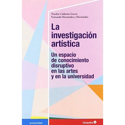 Imagen de La investigación artística. Un espacio de Conocimiento Disruptivo En Las Artes y Universidad