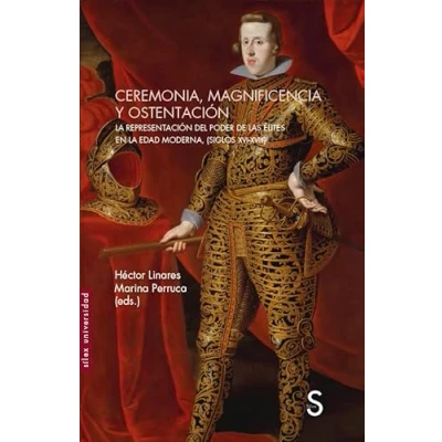 Imagen de Ceremonia, magnificencia y ostentación: la representación del poder de las élites en Edad Moderna, (siglos XVI XVIII) (Sílex Universidad)