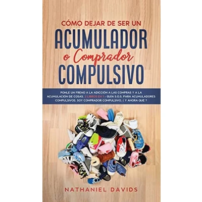 Imagen de Cómo Dejar de ser un Acumulador o Comprador Compulsivo: Ponle Freno a la Adicción las Compras y Acumulación Cosas. 2 Libros en 1 Guía ... Soy Compulsivo, ¿Y Ahora Qué?