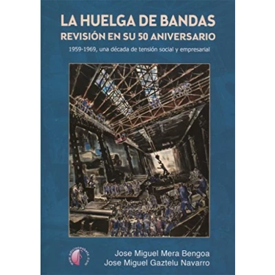 Imagen de La huelga de Bandas. Revisión en su 50 aniversario: 1959 1969, una década tensión social y empresarial (Ensayo)