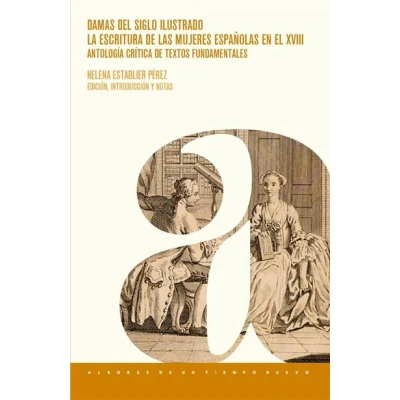 Imagen de Damas del siglo ilustrado :la escritura de las mujeres españolas en el XVIII : antología crítica textos fundamentales: 3 (Albores un Tiempo Nuevo)