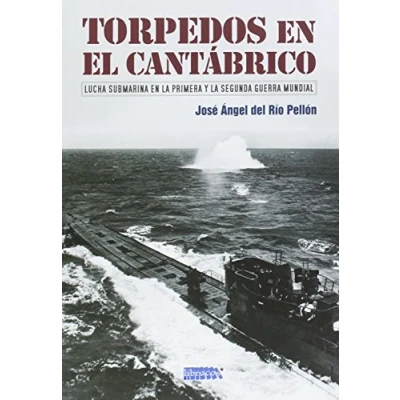 Imagen de TORPEDOS EN EL CANTÁBRICO: LUCHA SUBMARINA LA PRIMERA Y SEGUNDA GUERRA MUNDIAL (OTRAS PUBLICACIONES)