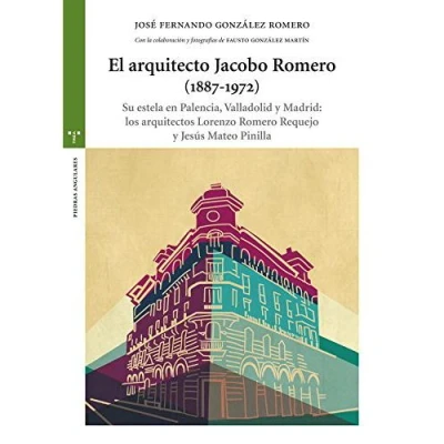 Imagen de El arquitecto Jacobo Romero (1887 1972). Su estela en Palencia, Valladolid y Madrid: los arquitectos Lorenzo Requejo Jesús Mateo Pinilla (Estudios Históricos La Olmeda)