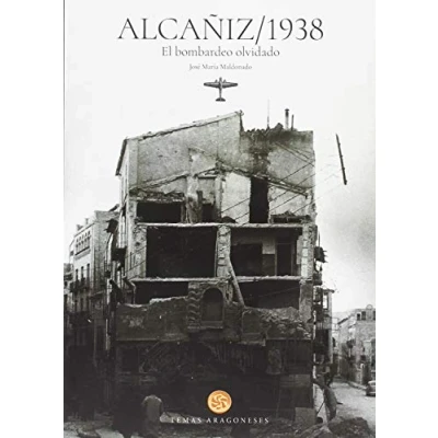 Imagen de ALCAÑIZ 1938. EL BOMBARDEO OLVIDADO (TEMAS ARAGONESES)