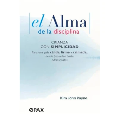 Imagen de El alma de la disciplina: Crianza con simplicidad. Para una guía cálida, firme Y calmada, desde pequeños hasta adolescentes (Padres Maestros)