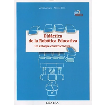 Imagen de DIDÁCTICA DE LA ROBÓTICA EDUCATIVA: UN ENFOQUE CONSTRUCTIVISTA (AULA ROBOTICA)
