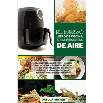 Imagen de El Nuevo Libro de Cocina la Freidora Aire: Recetas Fáciles para Freír, Hornear, Asar y Cocinar a Parrilla. Disfrute del crujiente, pierda ... asequibles (The New Air Fryer Cookbook)