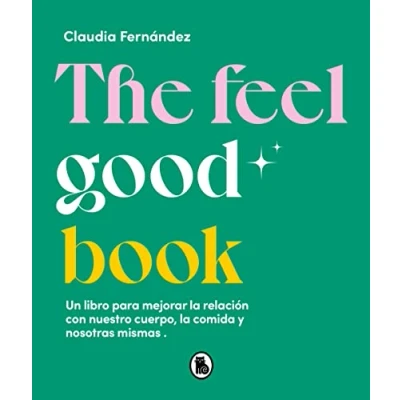 Imagen de The Feel Good Book: Un libro para mejorar la relación con nuestro cuerpo, comida y nosotras mismas (Bruguera Tendencias)