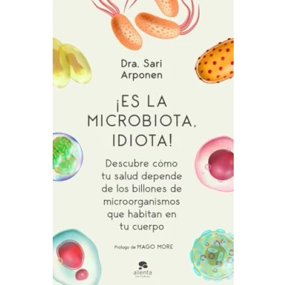 Imagen de ¡Es la microbiota, idiota!: Descubre cómo tu salud depende de los billones microorganismos que habitan en cuerpo (Campaña Bienestar)