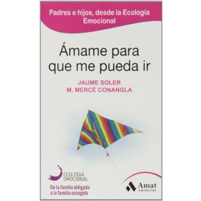 Imagen de Amame Para Que Me Pueda Ir Padres E Hijos, Desde La Ecologia Emocional