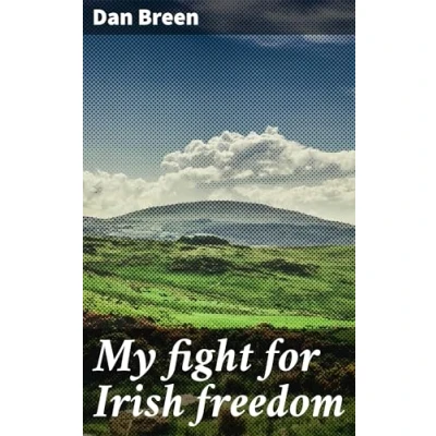 Imagen de My Fight For Irish Freedom: Dan Breens Autobiography (ebook)