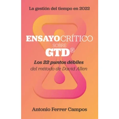 Imagen de Ensayo crítico sobre GTD®: Los veintidós puntos débiles del método de productividad personal creado por David Allen (Superando GTD®)