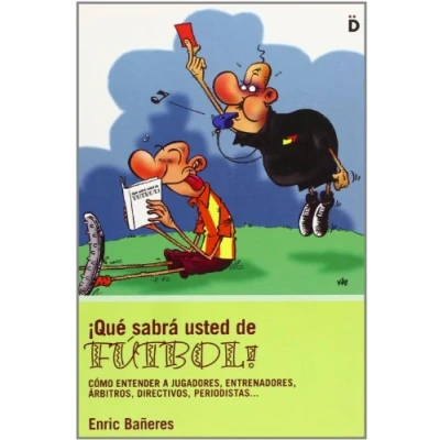 Imagen de ¡Qué Sabrá usted de Fútbol!, Cómo Entender a Jugadores, Entrenadores, Árbitros, Directivos, Periodistas... (OCIO INTELIGENTE)