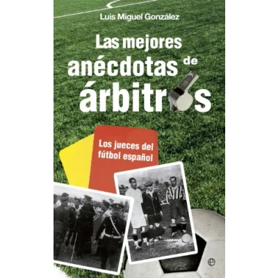 Imagen de Las mejores anécdotas de árbitros: Los jueces del fútbol español (Fuera colección)