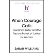 Imagen de When Courage Calls: Josephine Butler And The Radical Pursuit Of Justic