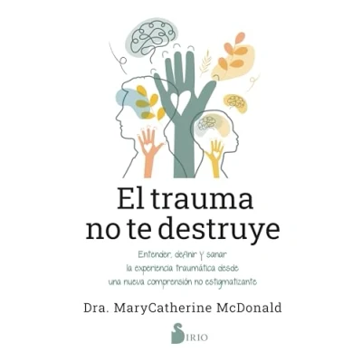 Imagen de El trauma no te destruye: Entender, definir y sanar la experiencia traumática desde una nueva comprensión estigmatizante