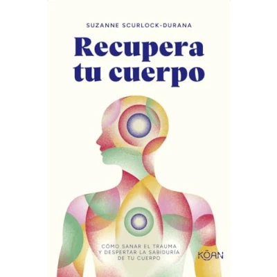 Imagen de Recupera tu cuerpo: Cómo sanar el trauma y despertar la sabiduría de cuerpo (KOAN)