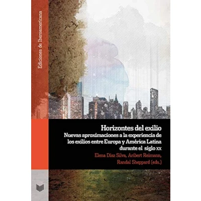 Imagen de Horizontes del exilio : nuevas aproximaciones a la expe&quot;riencia de los exilios entre Europa y América Latina durante el siglo XX (Ediciones Iberoamericana)