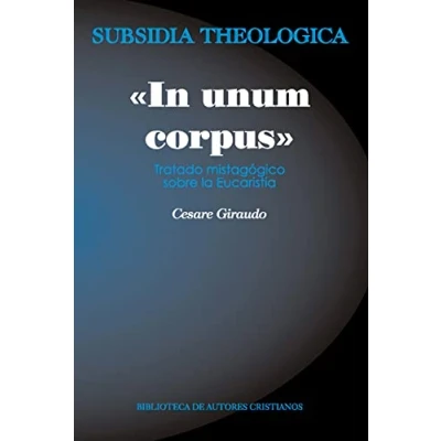 Imagen de IN UNUM CORPUS. tratado sobre la EUCARISTIA: mistagógico Eucaristía: 7 (SUBSIDIA THEOLOGICA)