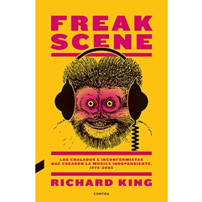Imagen de Freak Scene: Los chalados e inconformistas que crearon la música independiente, 1975 2005 (FONDO)