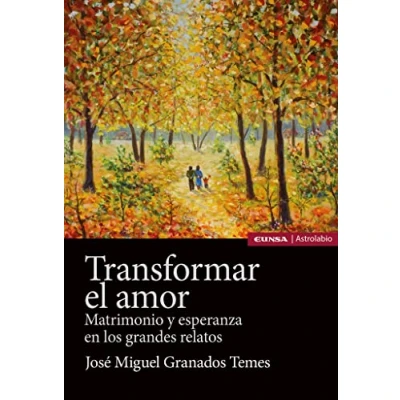 Imagen de Transformar el amor: Matrimonio y esperanza en los grandes relatos (Astrolabio Familia)