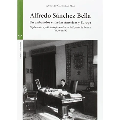 Imagen de Alfredo Sánchez Bella, un embajador entre las Américas y Europa: Diplomacia política informativa en La España de Franco (1936 1973) (Estudios Históricos Olmeda)