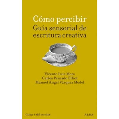Imagen de Cómo percibir: guía sensorial de escritura creativa (Guías del escritor/Textos referencia)
