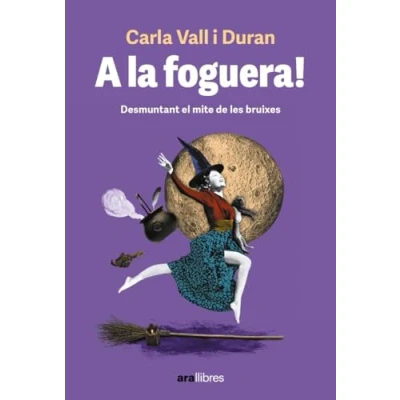 Imagen de A LA FOGUERA! 2a ed.: les dones rere el mite de bruixes (CATALAN)