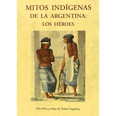 Imagen de MITOS INDIGENAS DE LA ARGENTINA: LOS HEROES (ERASE UNA VEZ, BIBLIOTECA CUENTOS MARAVILLOSOS)