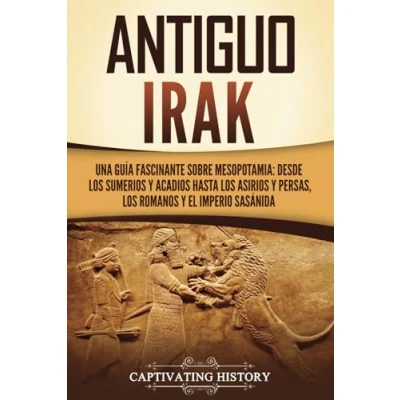 Imagen de Antiguo Irak: Una guía fascinante sobre Mesopotamia: desde los sumerios y acadios hasta asirios persas, romanos el Imperio sasánida (Explorando Mesopotamia)