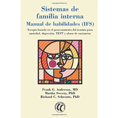 Imagen de Sistemas de familia interna, Manual habilidades (IFS): Terapia basada en el procesamiento del trauma para ansiedad, depresión, TEPT y abuso sustancias. (SIN COLECCION)