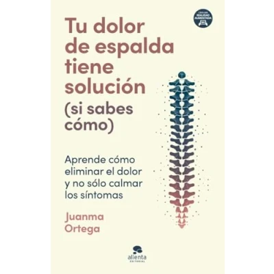 Imagen de Tu dolor de espalda tiene solución (si sabes cómo): Aprende cómo eliminar el y no sólo calmar los síntomas (Alienta)
