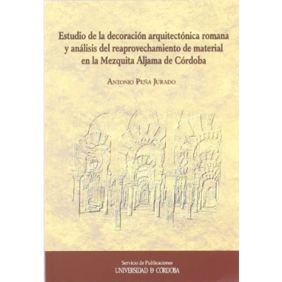 Imagen de Estudio de la decoración arquitectónica romana y análisis del reaprovechamiento material en Mezquita Aljama Córdoba (SIN COLECCION)