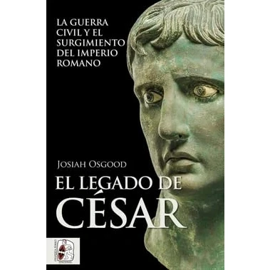 Imagen de el legado de César: La guerra civil y surgimiento del Imperio romano (SIN COLECCION)