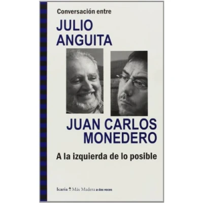 Imagen de Conversación entre JULIO ANGUITA y JUAN CARLOS MONEDERO. A la izquierda de lo posible (Más Madera)