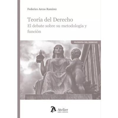 Imagen de Teoría del derecho. El debate sobre su metodología y función (ATELIER FILOSOFIA)