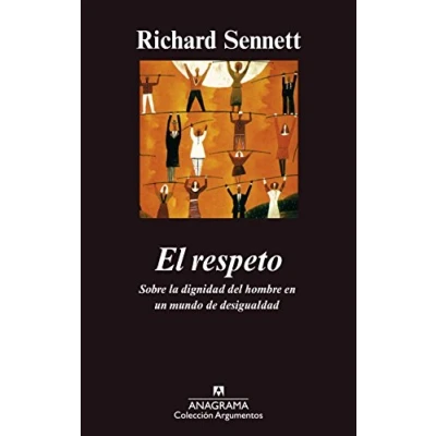 Imagen de El respeto: (Sobre la dignidad del hombre en un mundo de desigualdades): 304 (Argumentos)