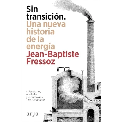 Imagen de Sin Transición. Una Nueva Historia De La Energía Daniel Esteban Sanzol (traducción), Jean baptiste Fressoz (autor)