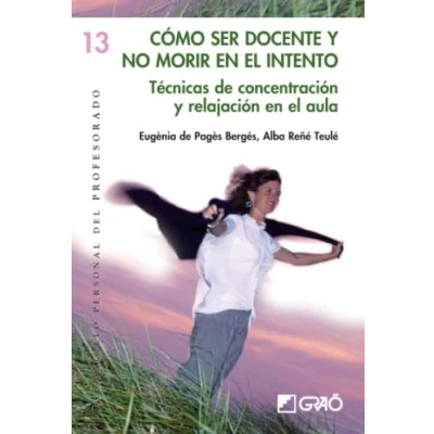 Imagen de Cómo Ser Docente y No Morir en el Intento: Técnicas de concentración relajación aula: 013 (Desarrollo Personal del Profesorado)