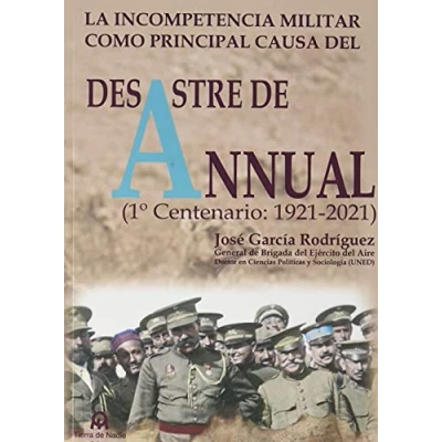 Imagen de La incompetencia militar como principal causa del desastre de Annual: 1º Centenario: 1921 2021 (TAIFA)