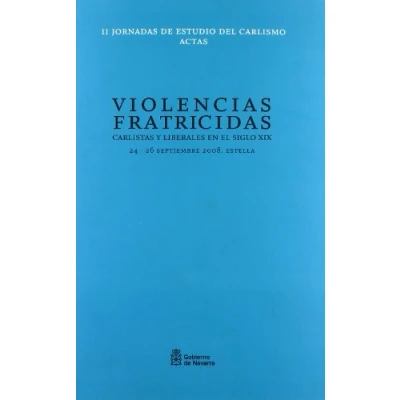 Imagen de Violencias fratricidas: Carlistas y liberales en el siglo XIX : actas de las II Jornadas Estudio del Carlismo, 24 al 26 septiembre 2008 Estella (SIN COLECCION)