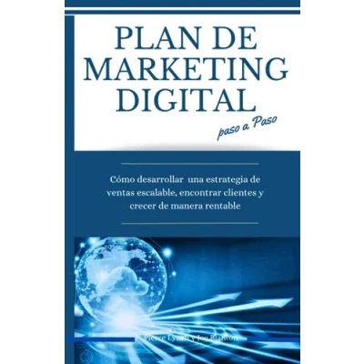 Imagen de Plan De marketing digital paso a paso: Cómo desarrollar una estrategia ventas escalable, encontrar clientes y crecer manera rentable (Estrategia Empresarial: la idea al negocio próspero)