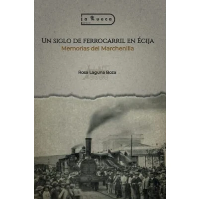 Imagen de Un siglo de ferrocarril en Écija: Memorias del Marchenilla