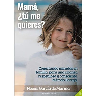 Imagen de Mamá, ¿tú me quieres?: Conectando miradas en familia, para una crianza respetuosa y consciente. Método Batega.: 481 (Crecimiento Carena)