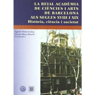 Imagen de Reial Acadèmia de Ciències i Arts Barcelona als segles XVIII XIX. Història, ciència societat/La