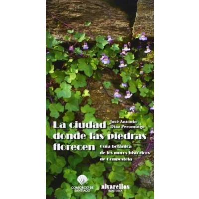 Imagen de LA CIUDAD DONDE LAS PIEDRAS FLORECEN: Guía botánica de los muros históricos Compostela (Oeste [divulgación &amp; ensaio])