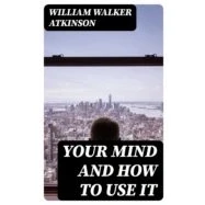 Imagen de Your Mind And How To Use It (ebook)