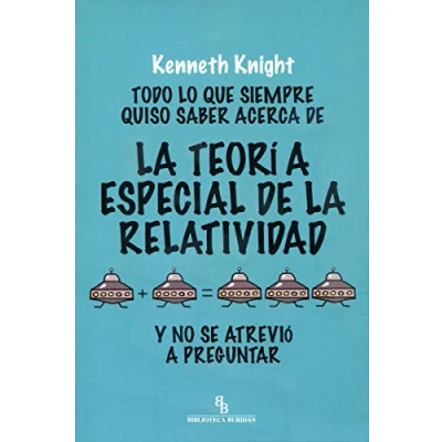 Imagen de Todo lo que siempre quiso saber acerca de la Teoría Especial Relatividad y no se atrevió a preguntar (DIVULGACION CIENTIFICA)