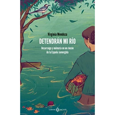 Imagen de Detendrán mi río: Desarraigo y memoria en un rincón de la España sumergida (NO FICCION)