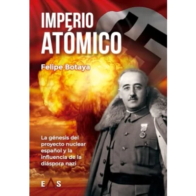 Imagen de IMPERIO ATÓMICO: LA GÉNESIS DEL PROYECTO NUCLEAR ESPAÑOL Y INFLUENCIA DE DIASPORA NAZI: 10 (ARGOS)
